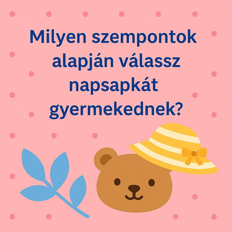 Milyen szempontok alapján válassz napsapkát gyermekednek?